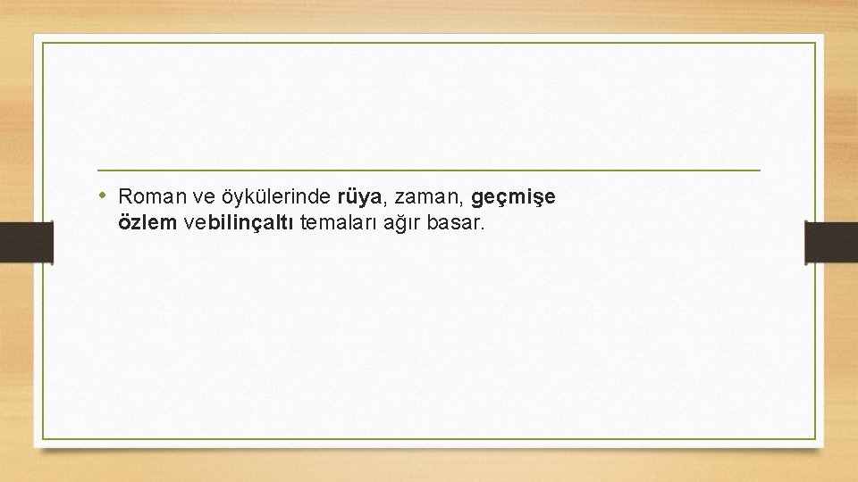  • Roman ve öykülerinde rüya, zaman, geçmişe özlem vebilinçaltı temaları ağır basar. 