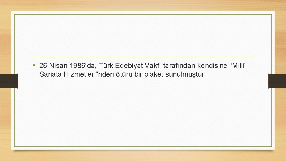  • 26 Nisan 1986’da, Türk Edebiyat Vakfı tarafından kendisine "Millî Sanata Hizmetleri"nden ötürü