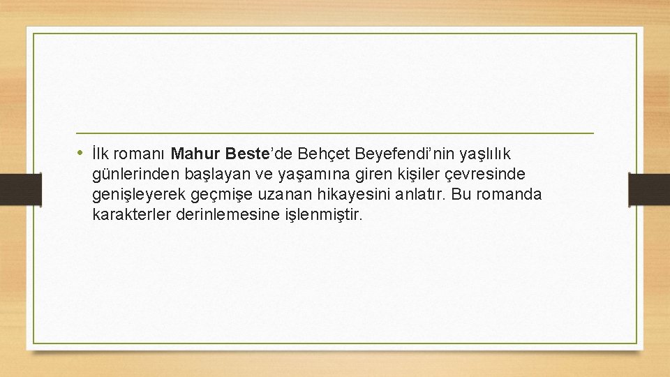  • İlk romanı Mahur Beste’de Behçet Beyefendi’nin yaşlılık günlerinden başlayan ve yaşamına giren