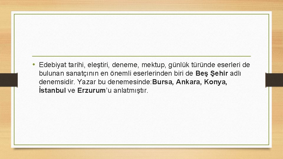  • Edebiyat tarihi, eleştiri, deneme, mektup, günlük türünde eserleri de bulunan sanatçının en