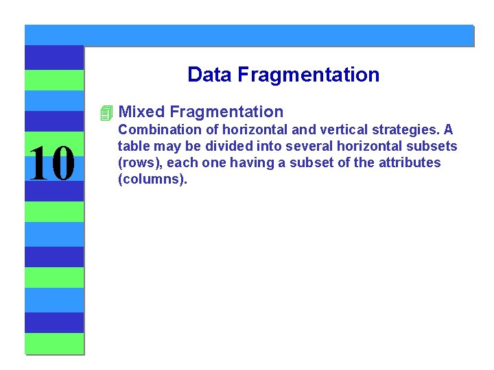 Data Fragmentation 4 Mixed Fragmentation 10 Combination of horizontal and vertical strategies. A table