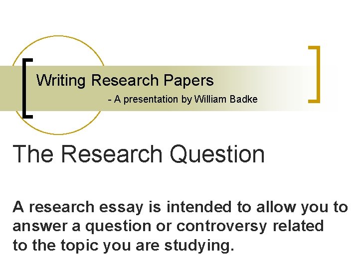 Writing Research Papers - A presentation by William Badke The Research Question A research