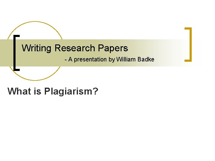 Writing Research Papers - A presentation by William Badke What is Plagiarism? 