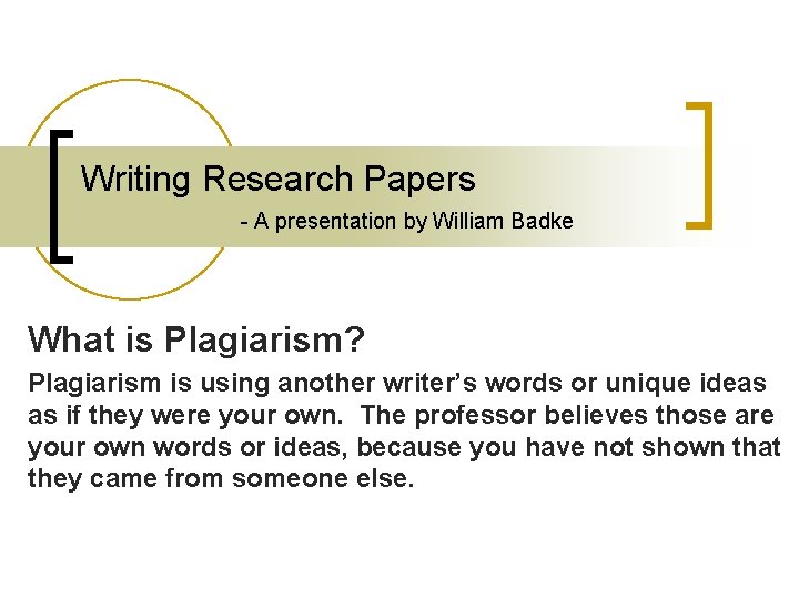 Writing Research Papers - A presentation by William Badke What is Plagiarism? Plagiarism is