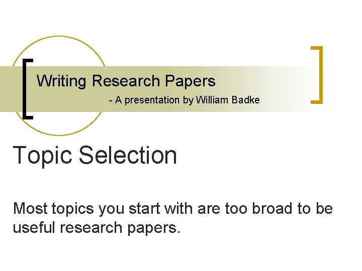 Writing Research Papers - A presentation by William Badke Topic Selection Most topics you