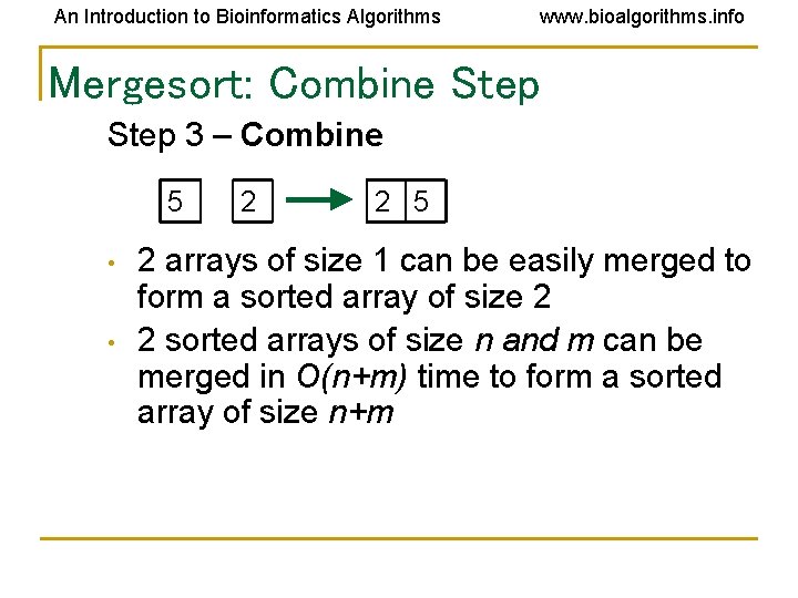 An Introduction to Bioinformatics Algorithms www. bioalgorithms. info Mergesort: Combine Step 3 – Combine