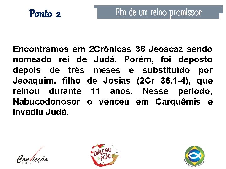 Ponto 2 Encontramos em 2 Crônicas 36 Jeoacaz sendo nomeado rei de Judá. Porém,