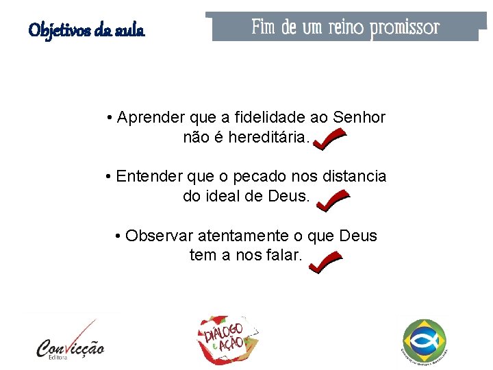 Objetivos da aula • Aprender que a fidelidade ao Senhor não é hereditária. •