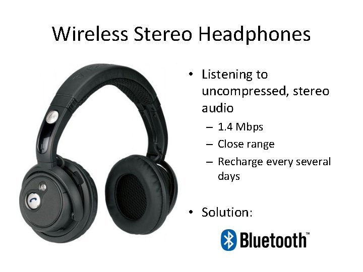 Wireless Stereo Headphones • Listening to uncompressed, stereo audio – 1. 4 Mbps –
