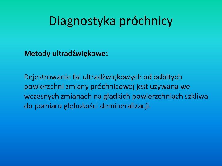 Diagnostyka próchnicy Metody ultradźwiękowe: Rejestrowanie fal ultradźwiękowych od odbitych powierzchni zmiany próchnicowej jest używana