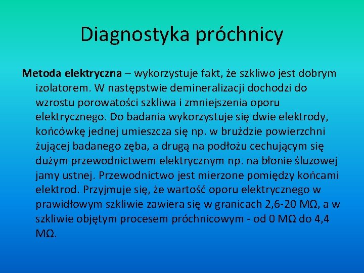 Diagnostyka próchnicy Metoda elektryczna – wykorzystuje fakt, że szkliwo jest dobrym izolatorem. W następstwie