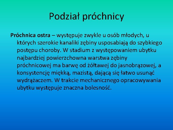 Podział próchnicy Próchnica ostra – występuje zwykle u osób młodych, u których szerokie kanaliki