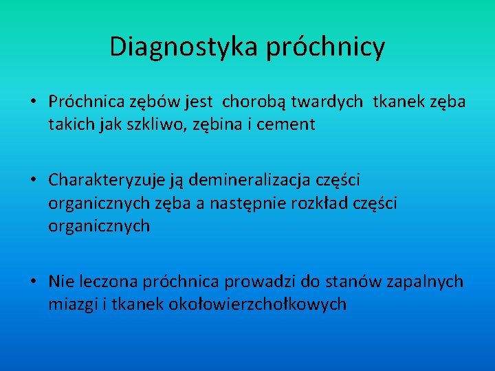 Diagnostyka próchnicy • Próchnica zębów jest chorobą twardych tkanek zęba takich jak szkliwo, zębina