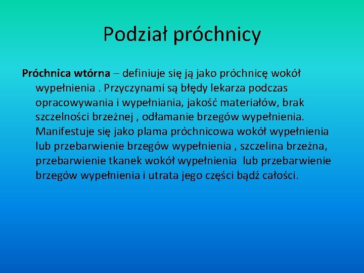 Podział próchnicy Próchnica wtórna – definiuje się ją jako próchnicę wokół wypełnienia. Przyczynami są