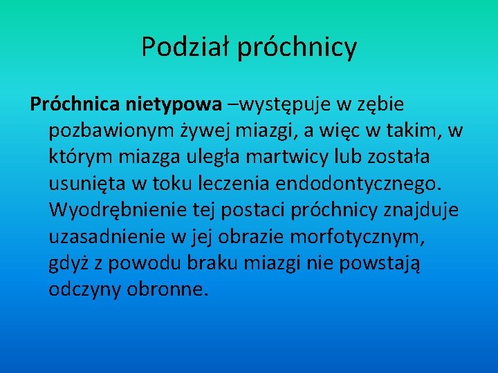 Podział próchnicy Próchnica nietypowa –występuje w zębie pozbawionym żywej miazgi, a więc w takim,