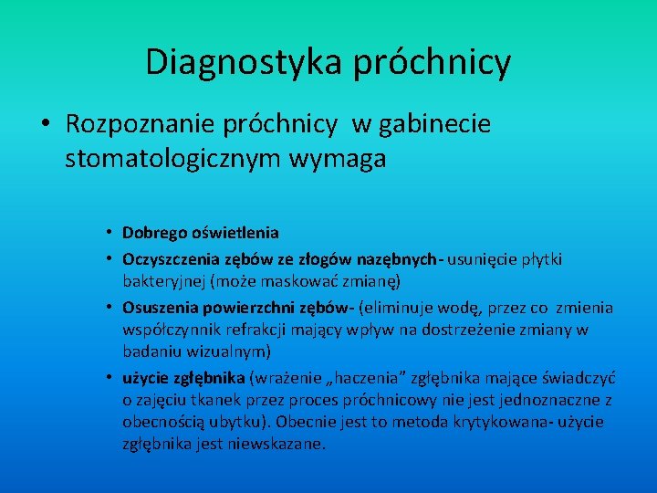 Diagnostyka próchnicy • Rozpoznanie próchnicy w gabinecie stomatologicznym wymaga • Dobrego oświetlenia • Oczyszczenia