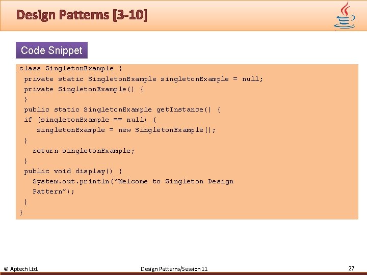 Design Patterns [3 -10] Code Snippet class Singleton. Example { private static Singleton. Example