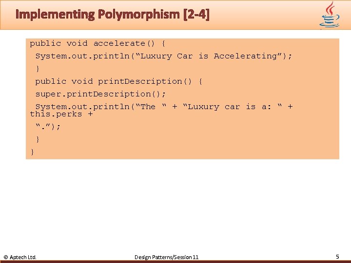 Implementing Polymorphism [2 -4] public void accelerate() { System. out. println(“Luxury Car is Accelerating”);