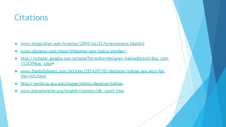 Citations www. thegardian. com/science/2004/jul/22/sciencenews. health 3 www. cbsnews. com/news/choosing-your-babys-gender/ http: //scholar. google. com/scholar? hl=en&q=designer+babies&btn.