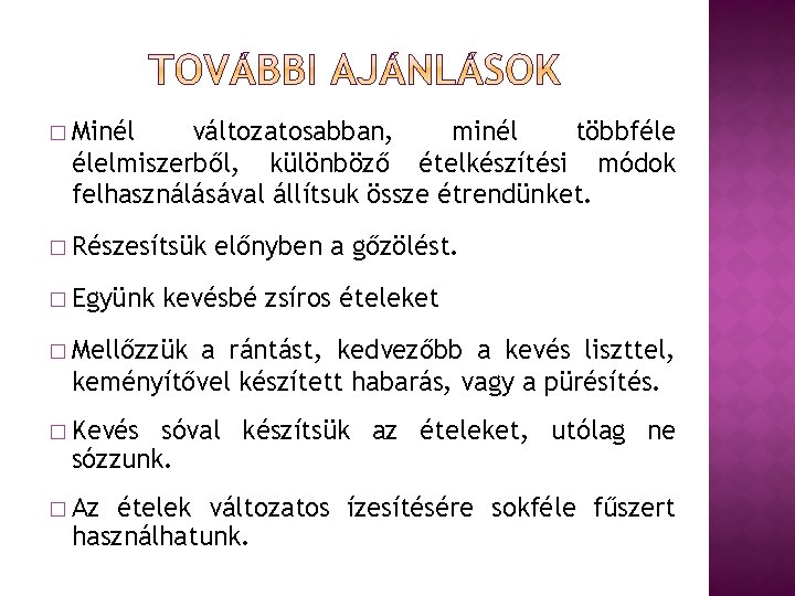 � Minél változatosabban, minél többféle élelmiszerből, különböző ételkészítési módok felhasználásával állítsuk össze étrendünket. �