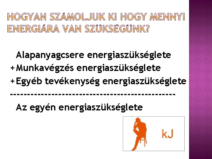 Alapanyagcsere energiaszükséglete +Munkavégzés energiaszükséglete +Egyéb tevékenység energiaszükséglete ------------------------Az egyén energiaszükséglete 