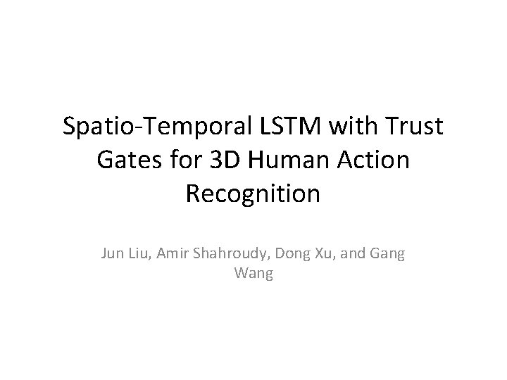 Spatio-Temporal LSTM with Trust Gates for 3 D Human Action Recognition Jun Liu, Amir