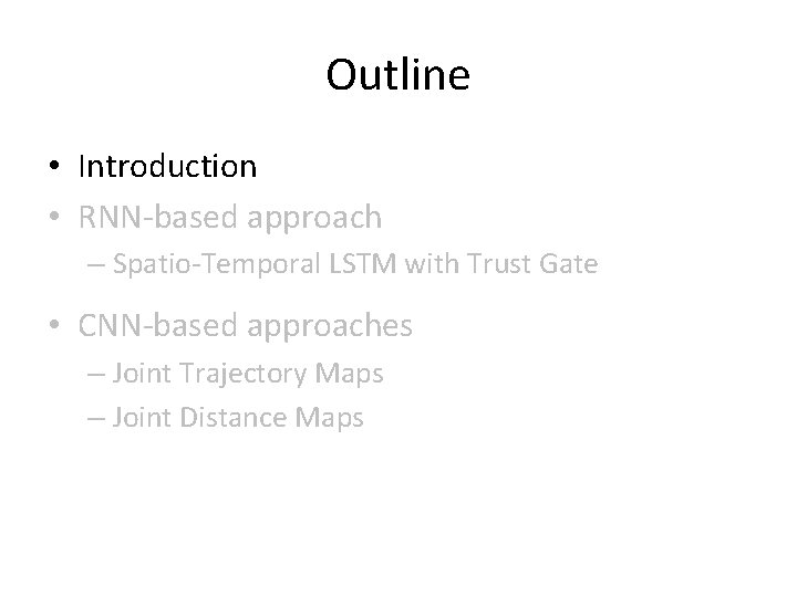 Outline • Introduction • RNN-based approach – Spatio-Temporal LSTM with Trust Gate • CNN-based