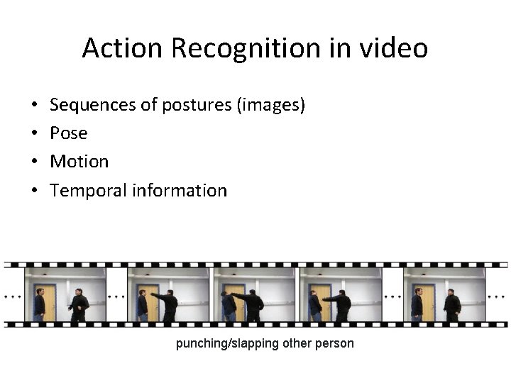 Action Recognition in video • • Sequences of postures (images) Pose Motion Temporal information