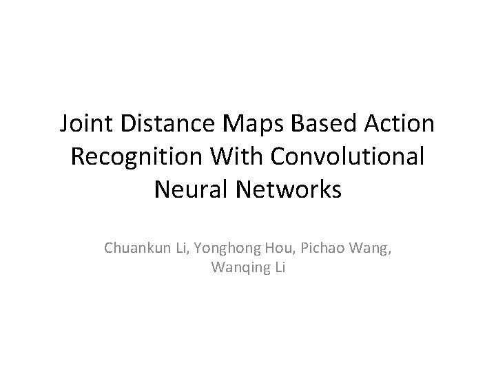 Joint Distance Maps Based Action Recognition With Convolutional Neural Networks Chuankun Li, Yonghong Hou,