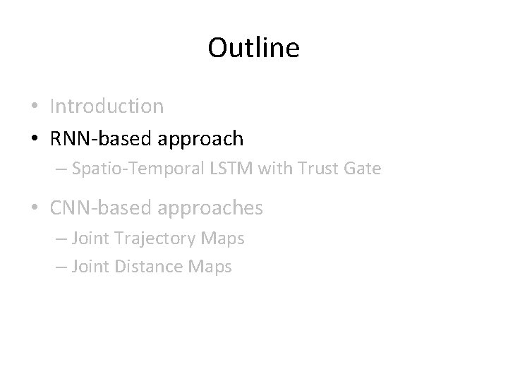 Outline • Introduction • RNN-based approach – Spatio-Temporal LSTM with Trust Gate • CNN-based