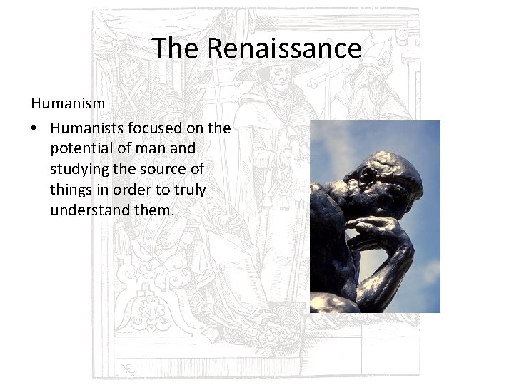 The Renaissance Humanism • Humanists focused on the potential of man and studying the