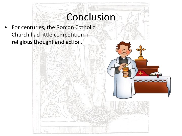 Conclusion • For centuries, the Roman Catholic Church had little competition in religious thought