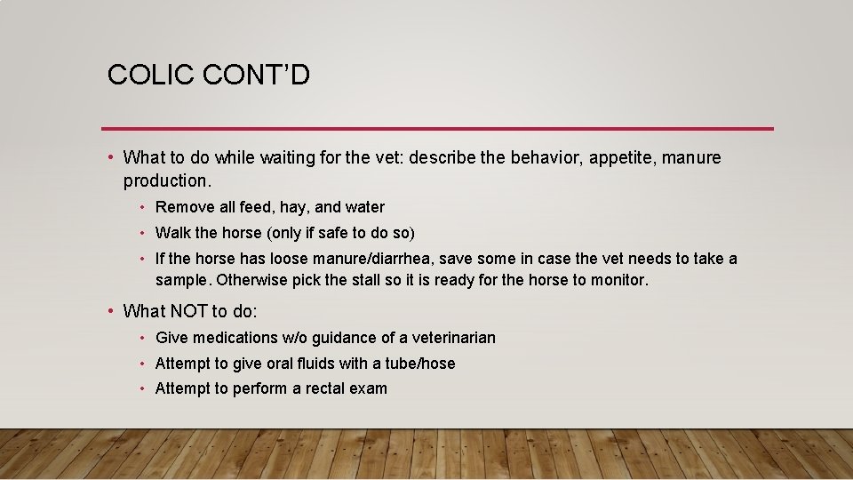 COLIC CONT’D • What to do while waiting for the vet: describe the behavior,