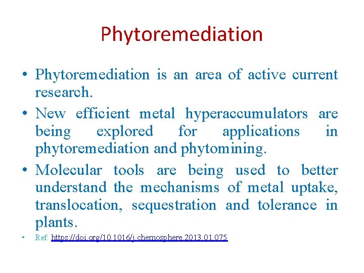 Phytoremediation • Phytoremediation is an area of active current research. • New efficient metal