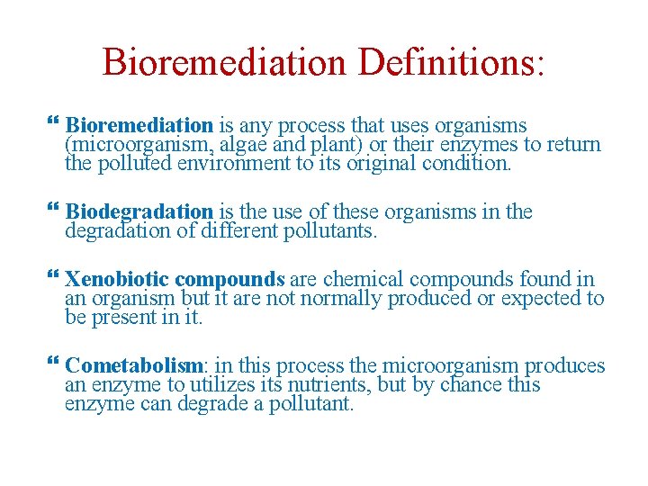 Bioremediation Definitions: Bioremediation is any process that uses organisms (microorganism, algae and plant) or