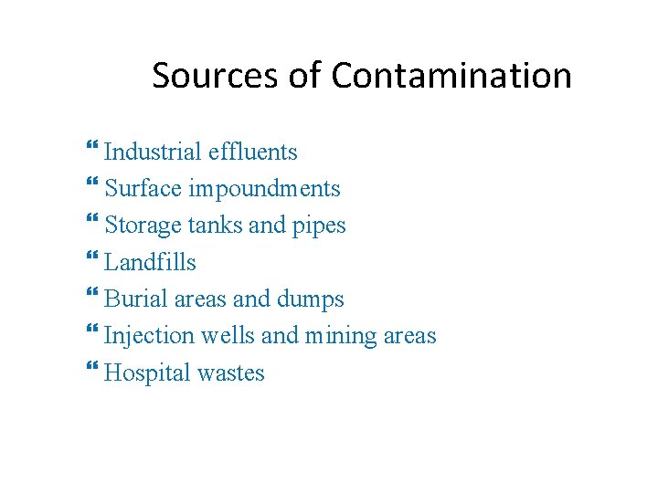 Sources of Contamination Industrial effluents Surface impoundments Storage tanks and pipes Landfills Burial areas