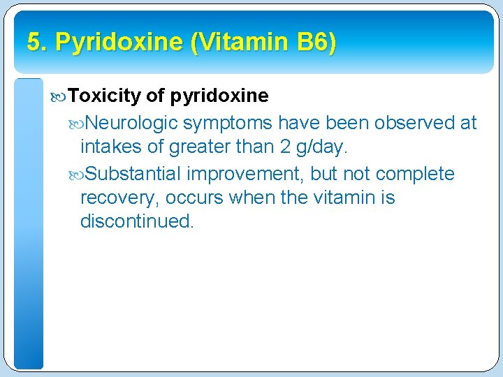 5. Pyridoxine (Vitamin B 6) Toxicity of pyridoxine Neurologic symptoms have been observed at