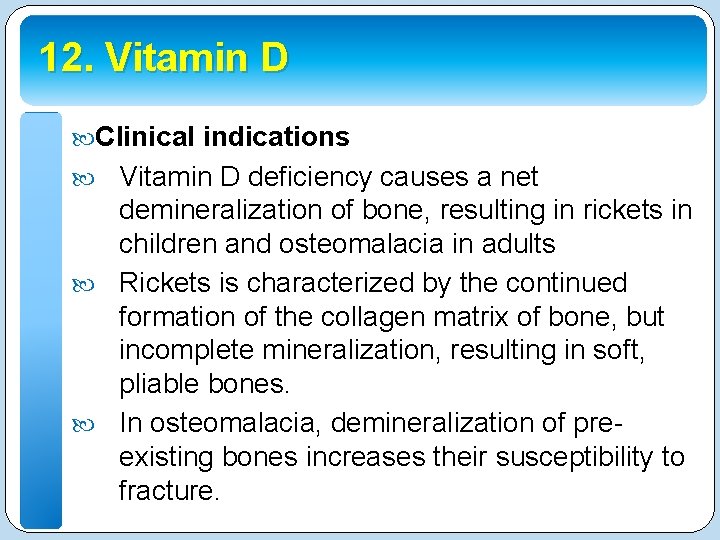 12. Vitamin D Clinical indications Vitamin D deficiency causes a net demineralization of bone,