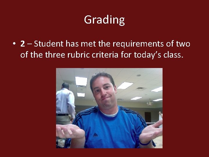 Grading • 2 – Student has met the requirements of two of the three