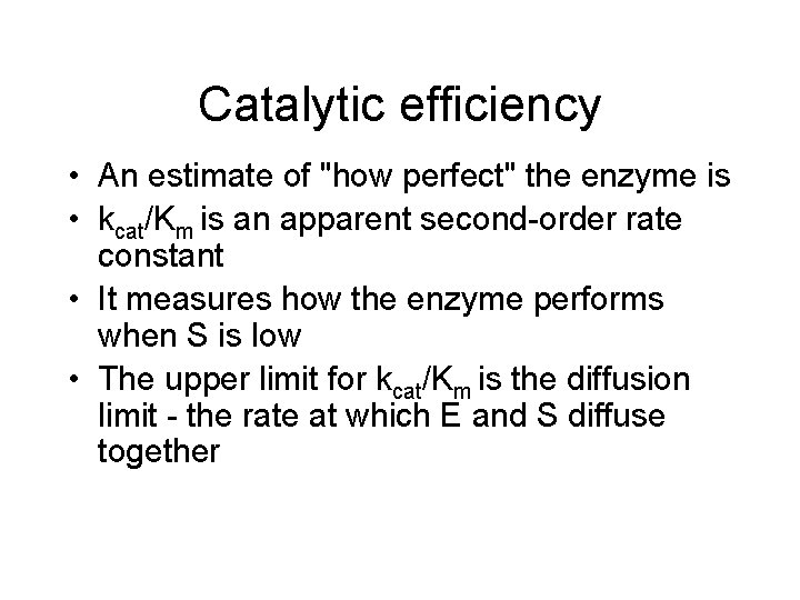 Catalytic efficiency • An estimate of "how perfect" the enzyme is • kcat/Km is