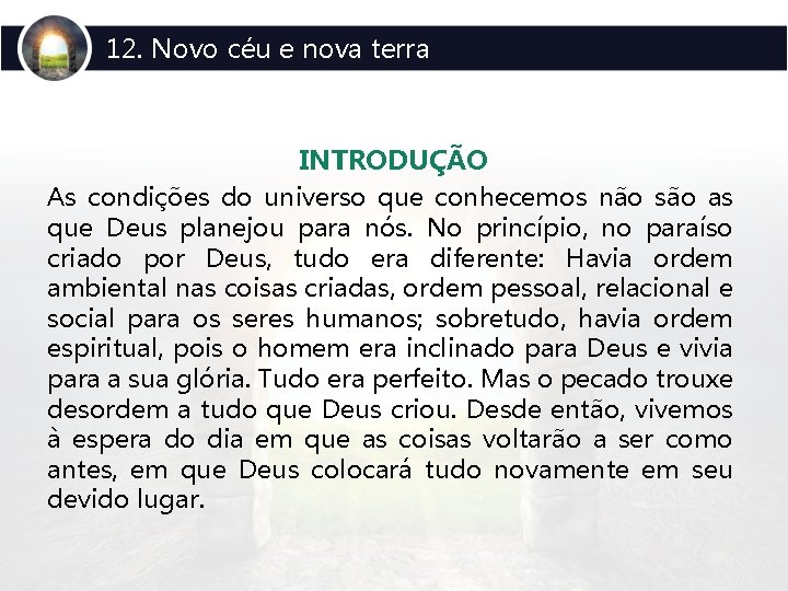 12. Novo céu e nova terra INTRODUÇÃO As condições do universo que conhecemos não