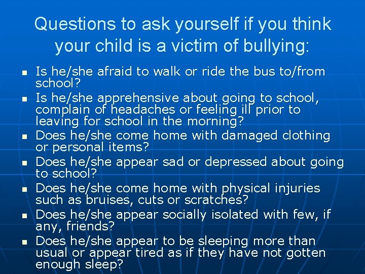 Questions to ask yourself if you think your child is a victim of bullying: