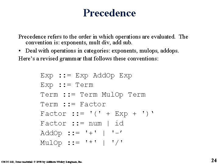 Precedence refers to the order in which operations are evaluated. The convention is: exponents,