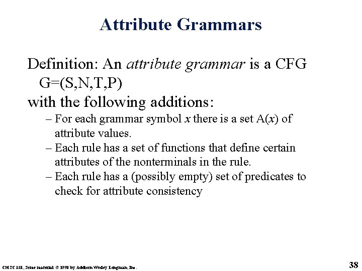 Attribute Grammars Definition: An attribute grammar is a CFG G=(S, N, T, P) with