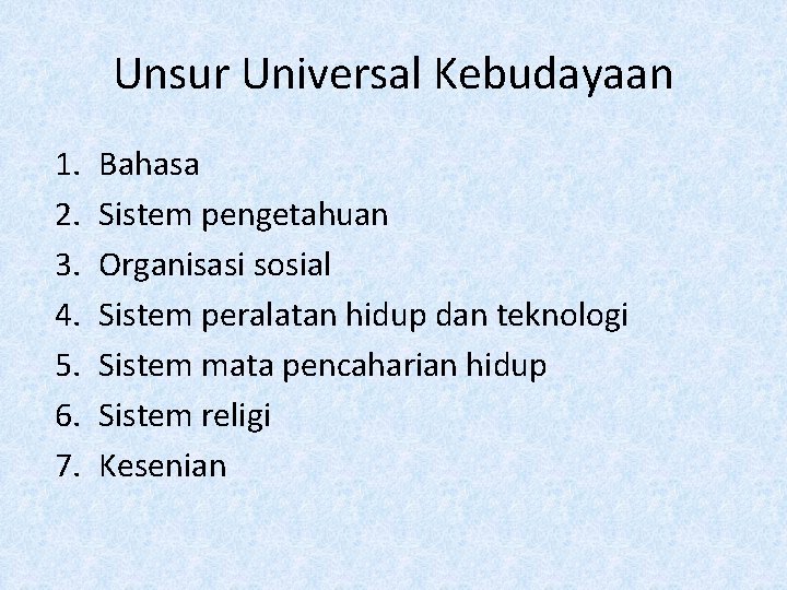 Unsur Universal Kebudayaan 1. 2. 3. 4. 5. 6. 7. Bahasa Sistem pengetahuan Organisasi