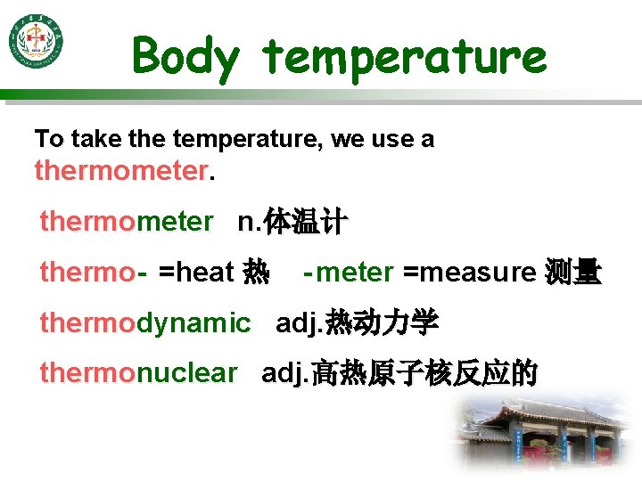 Body temperature To take the temperature, we use a thermometer n. 体温计 thermo- =heat