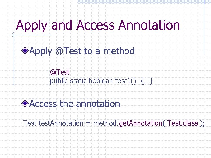 Apply and Access Annotation Apply @Test to a method @Test public static boolean test