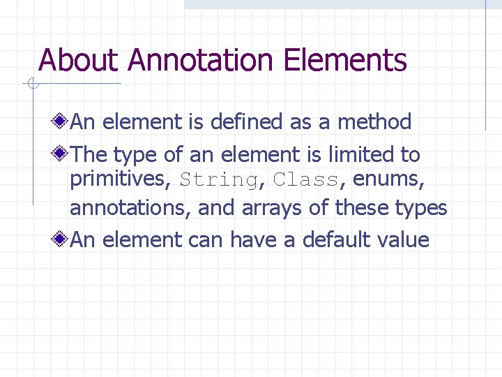 About Annotation Elements An element is defined as a method The type of an