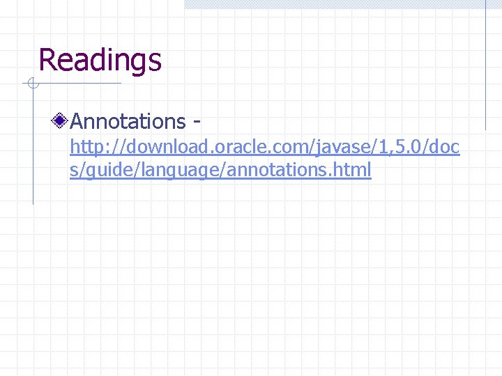 Readings Annotations - http: //download. oracle. com/javase/1, 5. 0/doc s/guide/language/annotations. html 