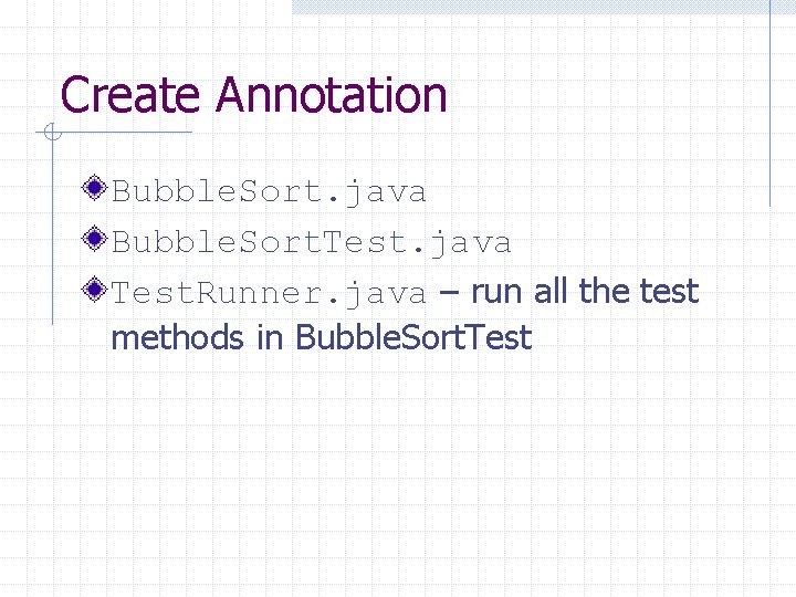 Create Annotation Bubble. Sort. java Bubble. Sort. Test. java Test. Runner. java – run